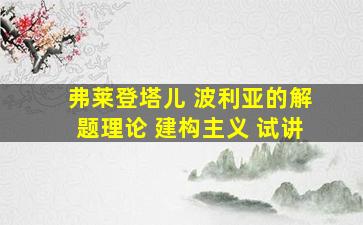 弗莱登塔儿 波利亚的解题理论 建构主义 试讲